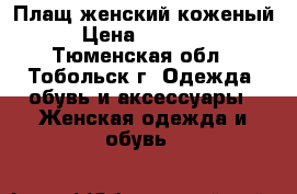 Плащ женский коженый › Цена ­ 25 000 - Тюменская обл., Тобольск г. Одежда, обувь и аксессуары » Женская одежда и обувь   